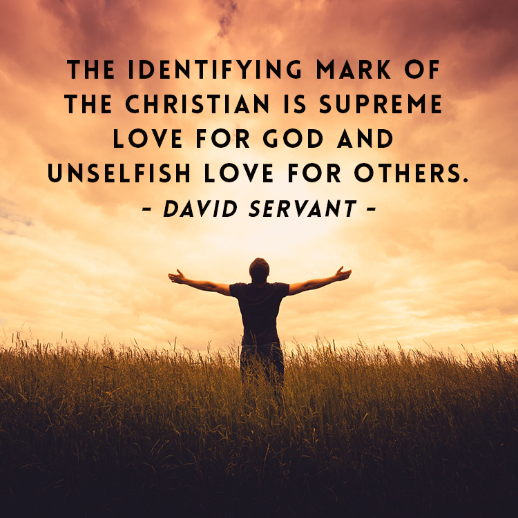 "The identifying mark of the Christian is supreme love for God and unselfish love for others."