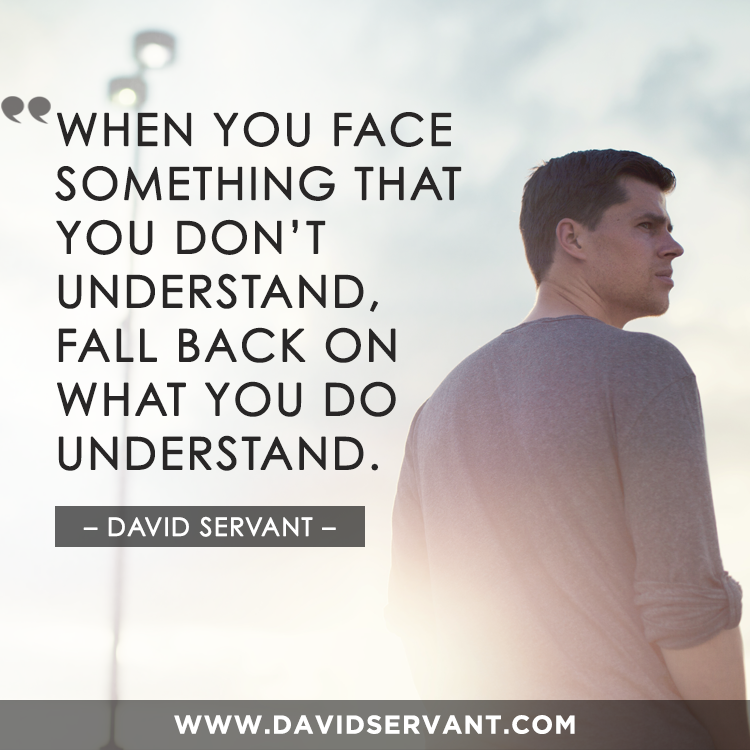 When you face something that you don't understand, fall back on what you do understand. - David Servant