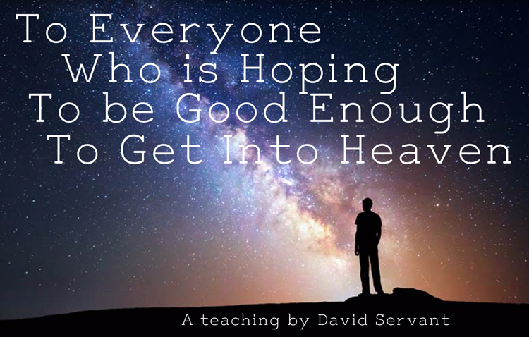 For everyone who is hoping to be good enough to get into Heaven