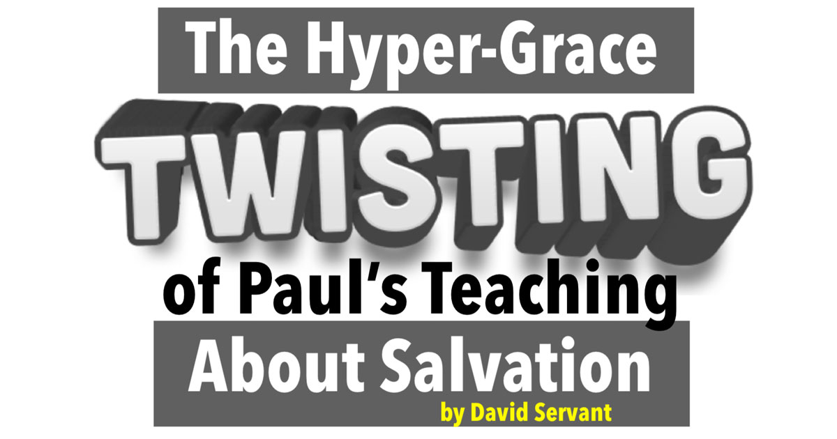 The HyperGrace Twisting of Paul's Teaching About Salvation David Servant